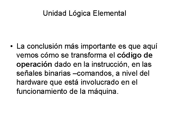 Unidad Lógica Elemental • La conclusión más importante es que aquí vemos cómo se