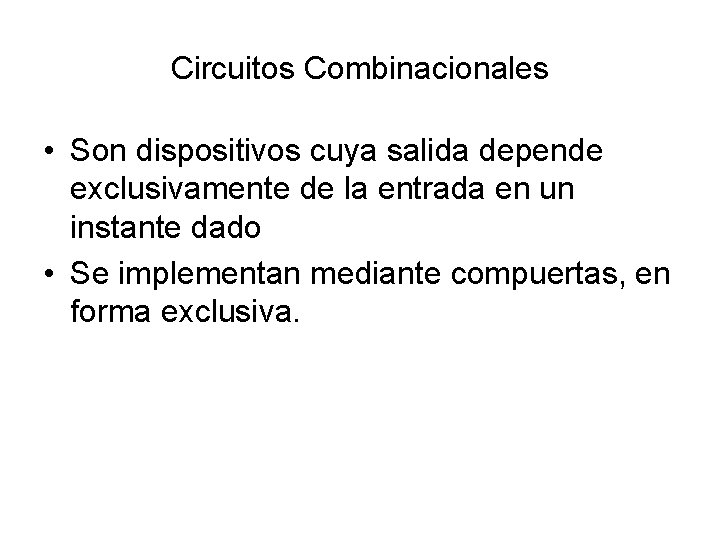 Circuitos Combinacionales • Son dispositivos cuya salida depende exclusivamente de la entrada en un