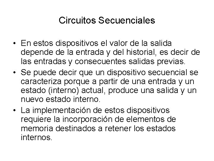 Circuitos Secuenciales • En estos dispositivos el valor de la salida depende de la