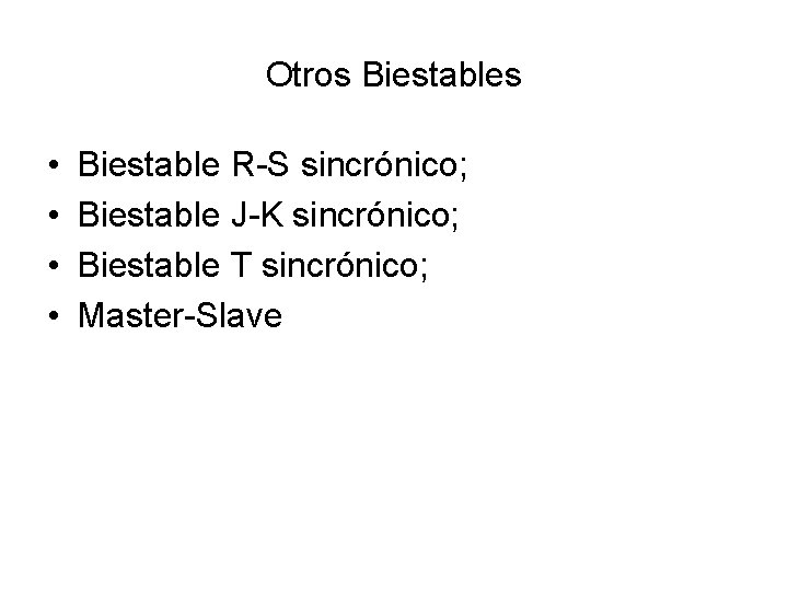Otros Biestables • • Biestable R-S sincrónico; Biestable J-K sincrónico; Biestable T sincrónico; Master-Slave