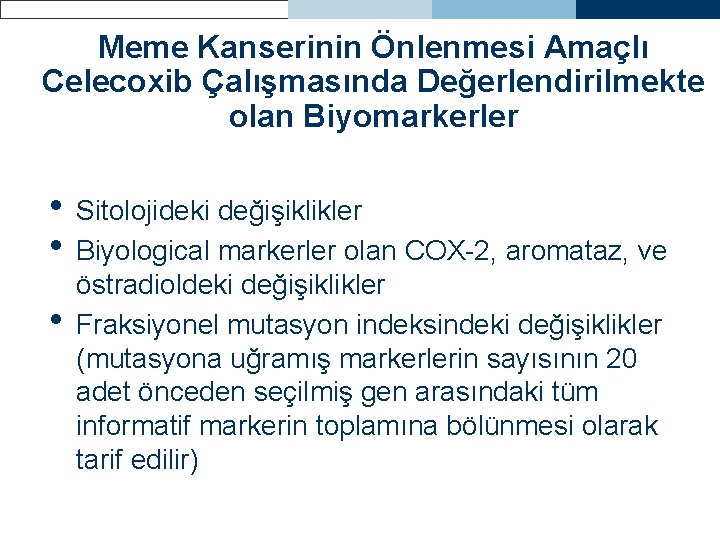 Meme Kanserinin Önlenmesi Amaçlı Celecoxib Çalışmasında Değerlendirilmekte olan Biyomarkerler • Sitolojideki değişiklikler • Biyological