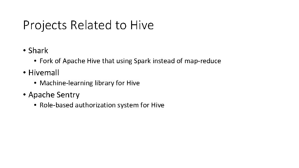 Projects Related to Hive • Shark • Fork of Apache Hive that using Spark