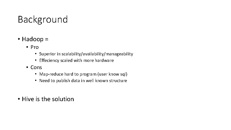 Background • Hadoop = • Pro • Superior in scalability/availability/manageability • Effeciency scaled with