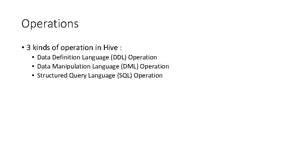 Operations • 3 kinds of operation in Hive : • Data Definition Language (DDL)