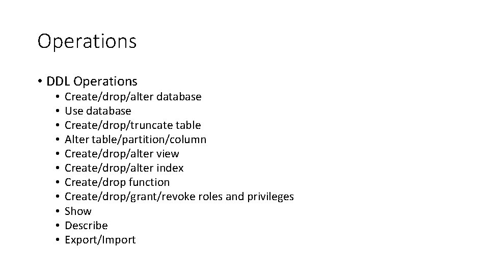 Operations • DDL Operations • • • Create/drop/alter database Use database Create/drop/truncate table Alter