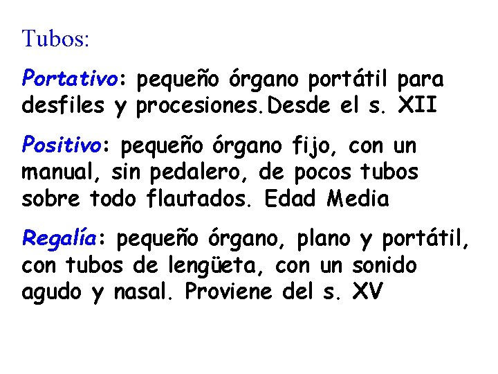Tubos: Portativo: pequeño órgano portátil para desfiles y procesiones. Desde el s. XII Positivo: