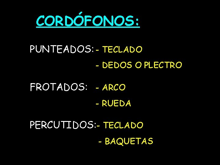 CORDÓFONOS: PUNTEADOS: - TECLADO - DEDOS O PLECTRO FROTADOS: - ARCO - RUEDA PERCUTIDOS: