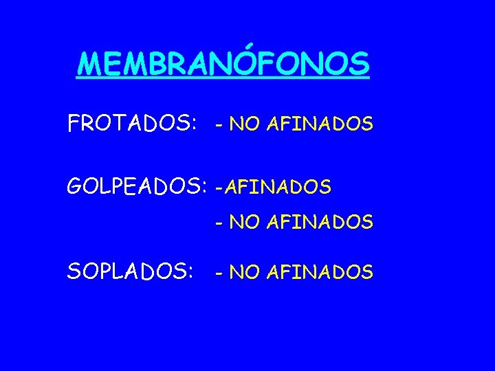 MEMBRANÓFONOS FROTADOS: - NO AFINADOS GOLPEADOS: -AFINADOS - NO AFINADOS SOPLADOS: - NO AFINADOS