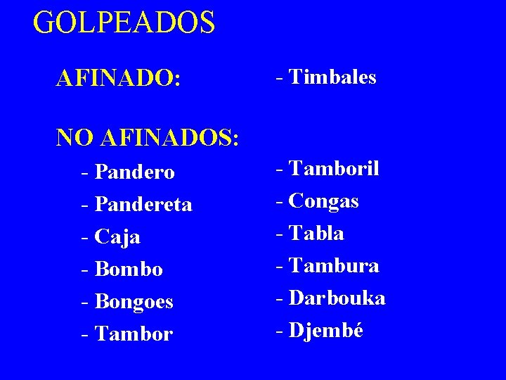 GOLPEADOS AFINADO: - Timbales NO AFINADOS: - Pandero - Pandereta - Caja - Bombo