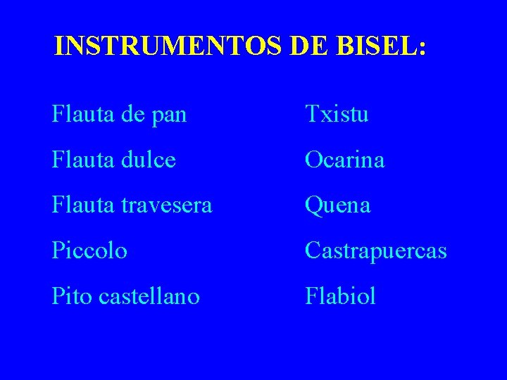INSTRUMENTOS DE BISEL: Flauta de pan Txistu Flauta dulce Ocarina Flauta travesera Quena Piccolo