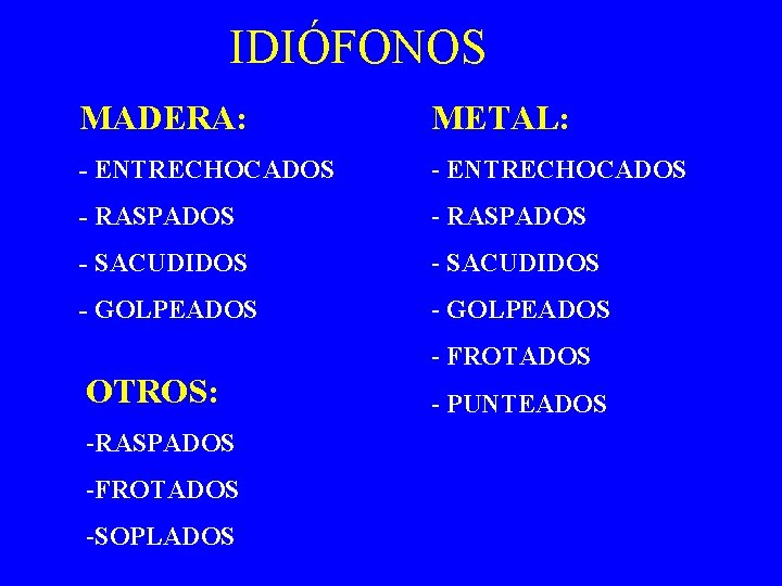 IDIÓFONOS MADERA: METAL: - ENTRECHOCADOS - RASPADOS - SACUDIDOS - GOLPEADOS - FROTADOS OTROS:
