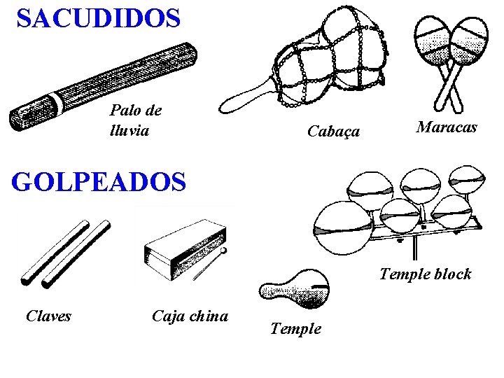SACUDIDOS Palo de lluvia Cabaça Maracas GOLPEADOS Temple block Claves Caja china Temple 