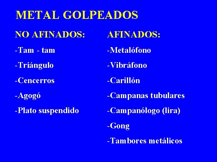 METAL GOLPEADOS NO AFINADOS: -Tam - tam -Metalófono -Triángulo -Vibráfono -Cencerros -Carillón -Agogó -Campanas