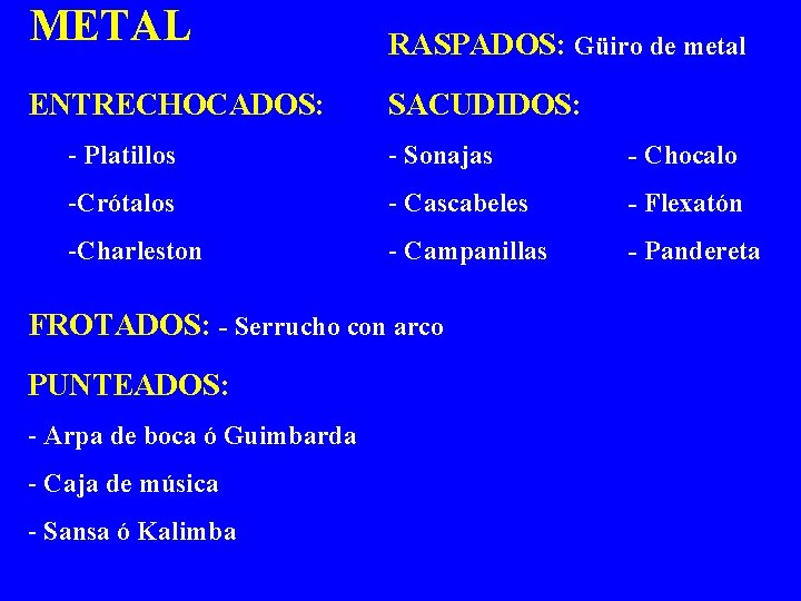 METAL RASPADOS: Güiro de metal ENTRECHOCADOS: SACUDIDOS: - Platillos - Sonajas - Chocalo -Crótalos
