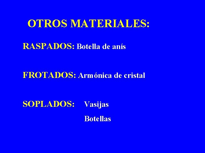 OTROS MATERIALES: RASPADOS: Botella de anís FROTADOS: Armónica de cristal SOPLADOS: Vasijas Botellas 