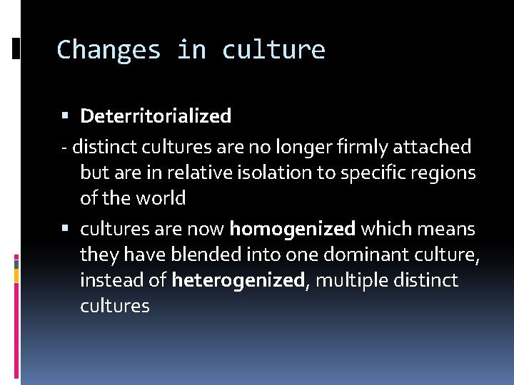 Changes in culture Deterritorialized - distinct cultures are no longer firmly attached but are