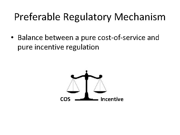 Preferable Regulatory Mechanism • Balance between a pure cost-of-service and pure incentive regulation COS