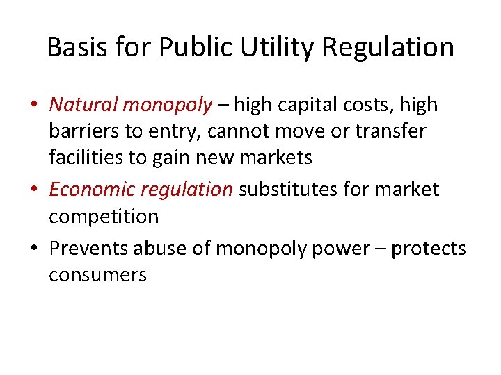 Basis for Public Utility Regulation • Natural monopoly – high capital costs, high barriers