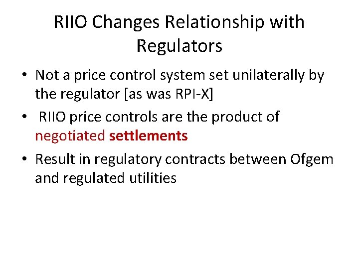 RIIO Changes Relationship with Regulators • Not a price control system set unilaterally by