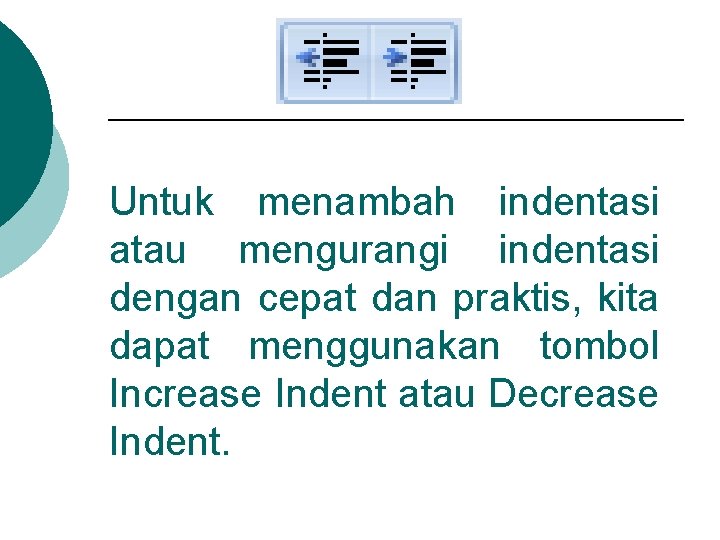 Untuk menambah indentasi atau mengurangi indentasi dengan cepat dan praktis, kita dapat menggunakan tombol