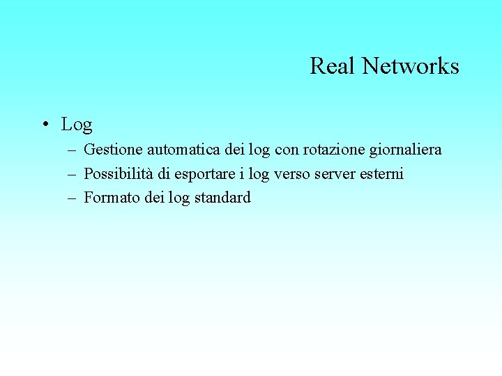 Real Networks • Log – Gestione automatica dei log con rotazione giornaliera – Possibilità