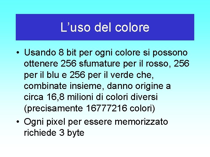 L’uso del colore • Usando 8 bit per ogni colore si possono ottenere 256