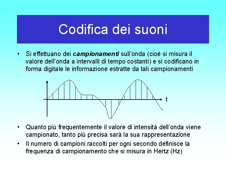 Codifica dei suoni • Si effettuano dei campionamenti sull’onda (cioè si misura il valore