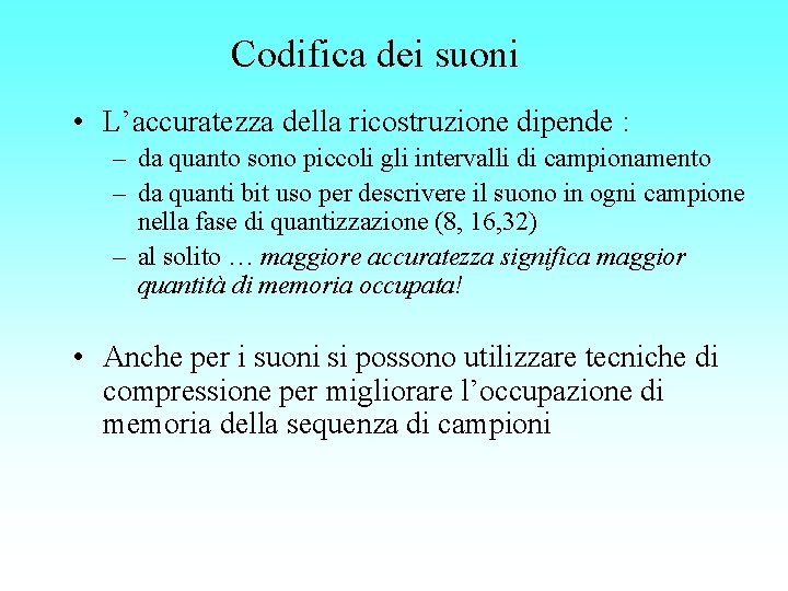 Codifica dei suoni • L’accuratezza della ricostruzione dipende : – da quanto sono piccoli