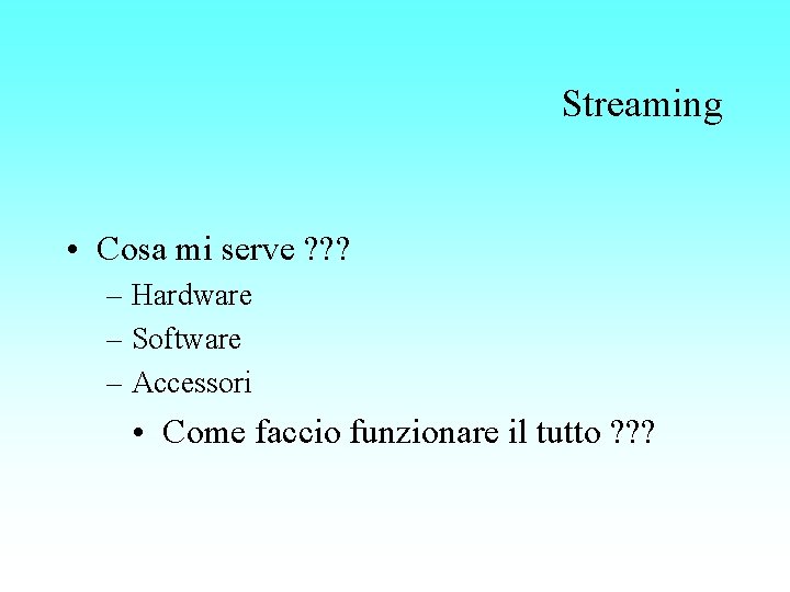 Streaming • Cosa mi serve ? ? ? – Hardware – Software – Accessori