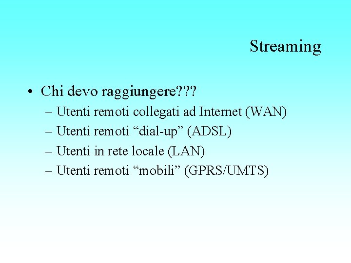 Streaming • Chi devo raggiungere? ? ? – Utenti remoti collegati ad Internet (WAN)