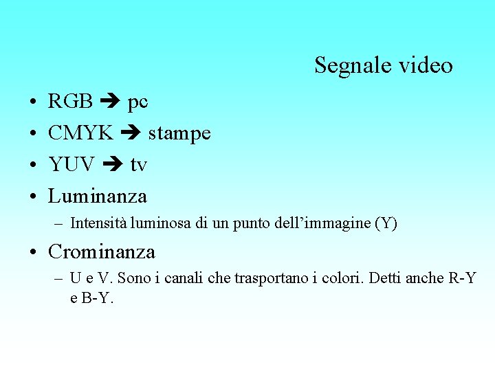 Segnale video • • RGB pc CMYK stampe YUV tv Luminanza – Intensità luminosa