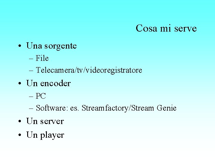 Cosa mi serve • Una sorgente – File – Telecamera/tv/videoregistratore • Un encoder –