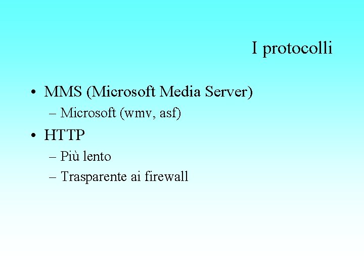 I protocolli • MMS (Microsoft Media Server) – Microsoft (wmv, asf) • HTTP –