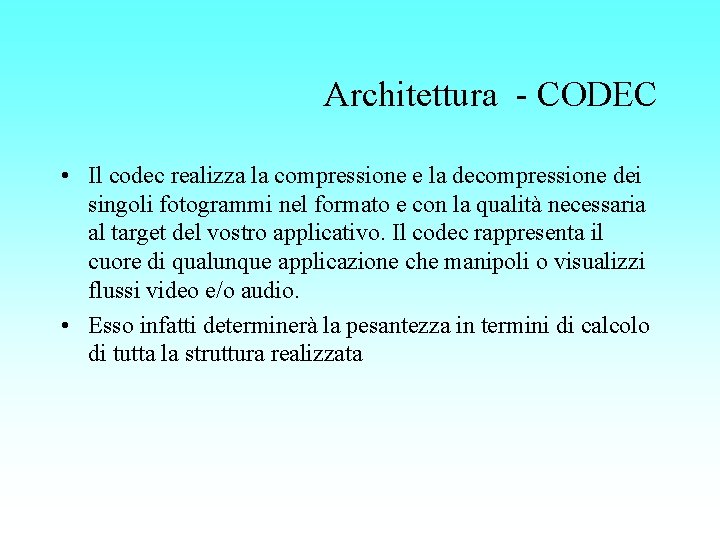 Architettura - CODEC • Il codec realizza la compressione e la decompressione dei singoli