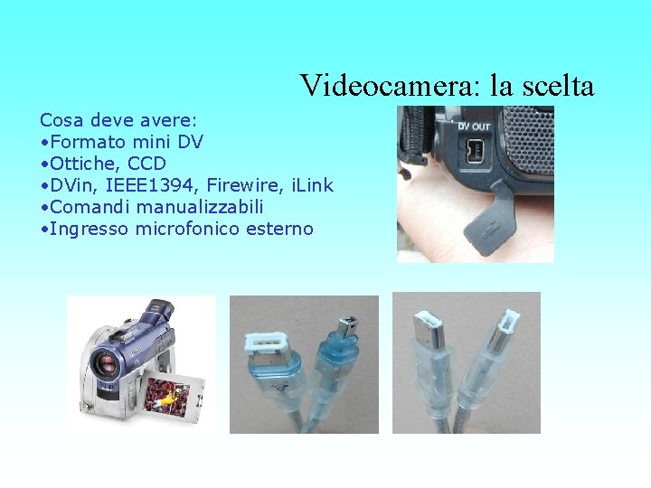 Videocamera: la scelta Cosa deve avere: • Formato mini DV • Ottiche, CCD •