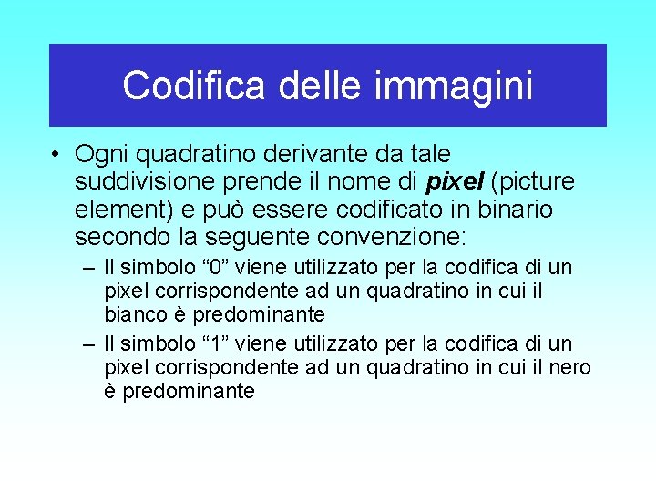 Codifica delle immagini • Ogni quadratino derivante da tale suddivisione prende il nome di