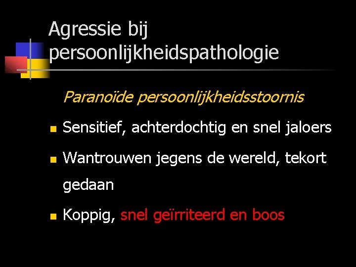 Agressie bij persoonlijkheidspathologie Paranoïde persoonlijkheidsstoornis n Sensitief, achterdochtig en snel jaloers n Wantrouwen jegens