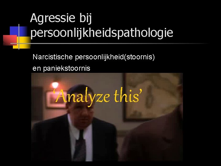 Agressie bij persoonlijkheidspathologie Narcistische persoonlijkheid(stoornis) en paniekstoornis ‘Analyze this’ 