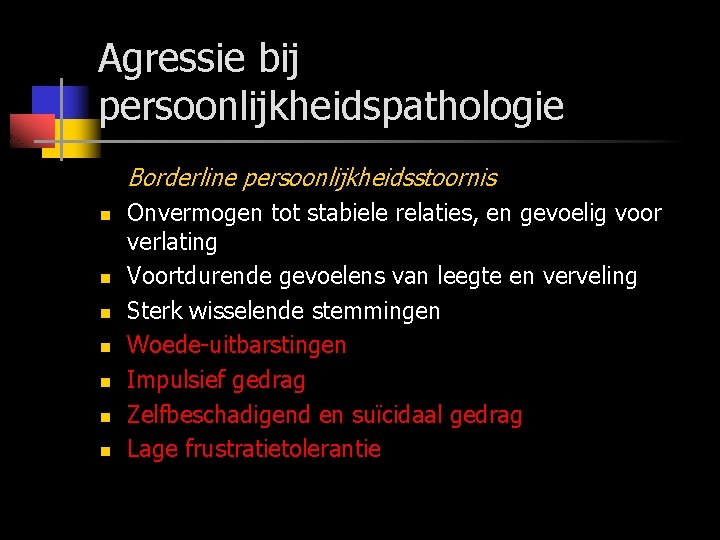 Agressie bij persoonlijkheidspathologie Borderline persoonlijkheidsstoornis n n n n Onvermogen tot stabiele relaties, en