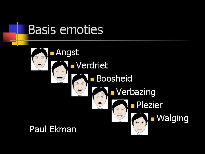 Basis emoties Angst n Verdriet n Boosheid n Verbazing n Plezier n Walging Paul