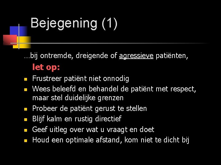 Bejegening (1) …bij ontremde, dreigende of agressieve patiënten, let op: n n n Frustreer