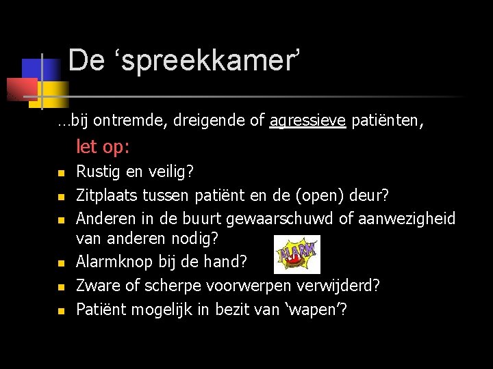 De ‘spreekkamer’ …bij ontremde, dreigende of agressieve patiënten, let op: n n n Rustig