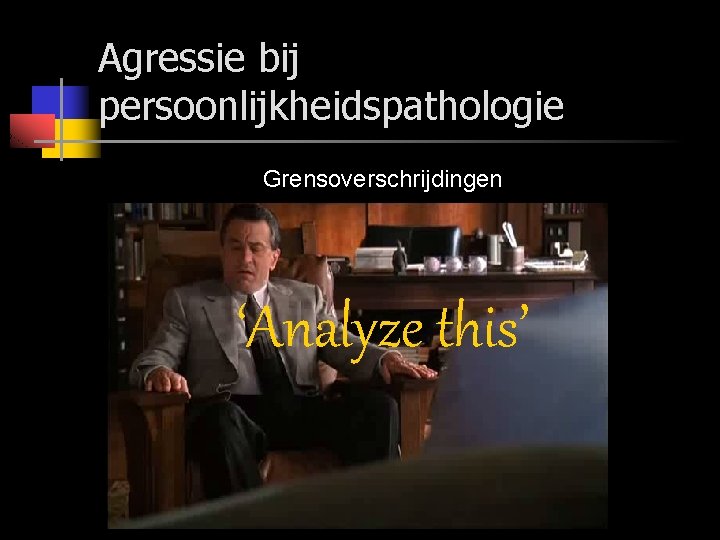 Agressie bij persoonlijkheidspathologie Grensoverschrijdingen ‘Analyze this’ 