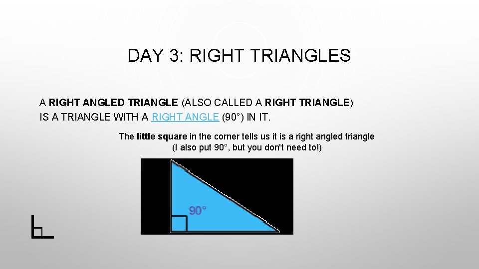 DAY 3: RIGHT TRIANGLES A RIGHT ANGLED TRIANGLE (ALSO CALLED A RIGHT TRIANGLE) IS
