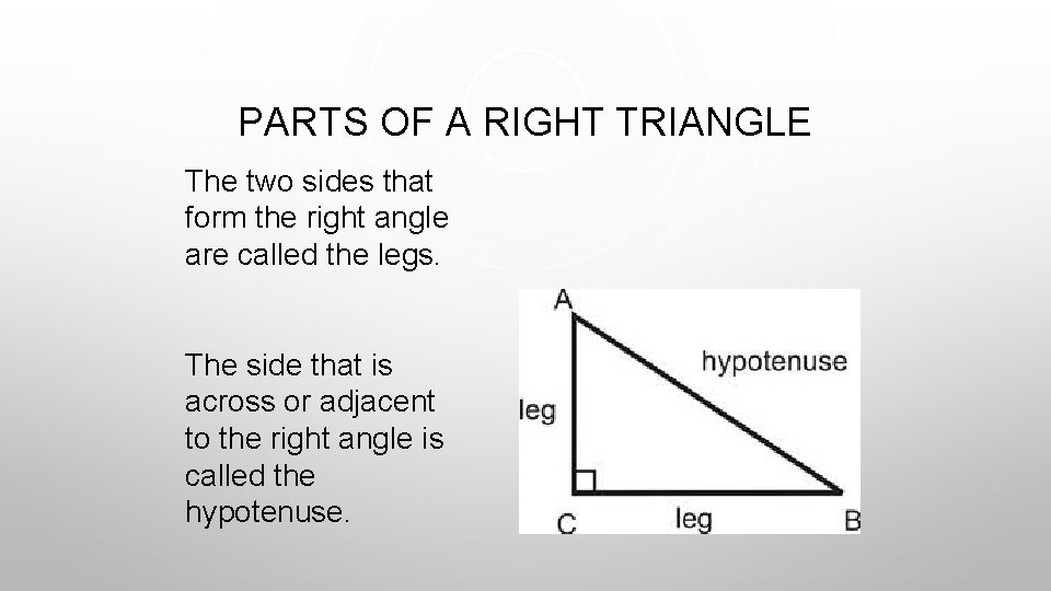 PARTS OF A RIGHT TRIANGLE The two sides that form the right angle are