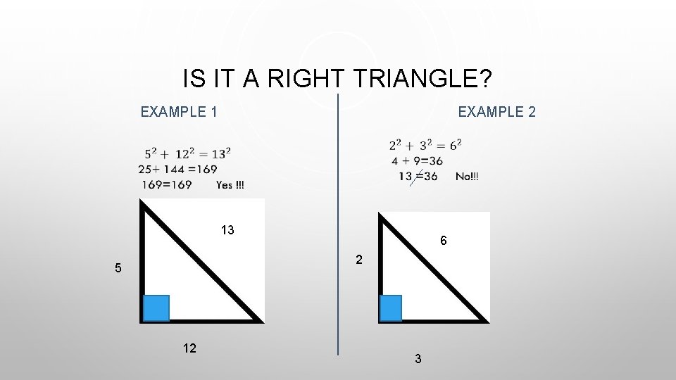 IS IT A RIGHT TRIANGLE? EXAMPLE 1 EXAMPLE 2 13 6 2 5 12