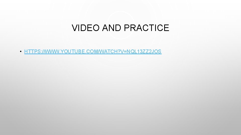 VIDEO AND PRACTICE • HTTPS: //WWW. YOUTUBE. COM/WATCH? V=NQL 13 ZZ 2 JOS 
