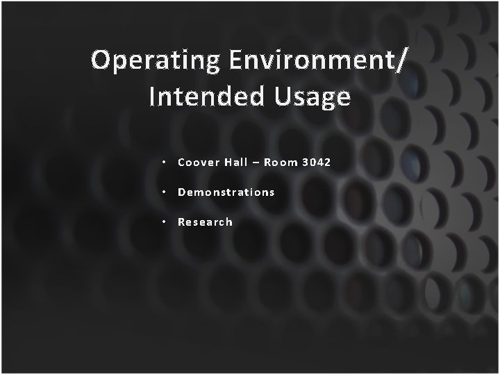 Operating Environment/ Intended Usage • Coover Hall – Room 3042 • Demonstrations • Research