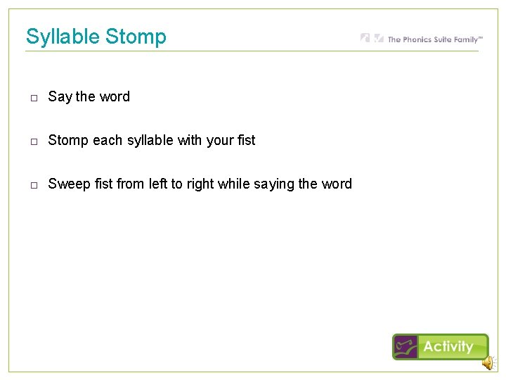 Syllable Stomp Say the word Stomp each syllable with your fist Sweep fist from