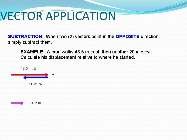 VECTOR APPLICATION SUBTRACTION: When two (2) vectors point in the OPPOSITE direction, simply subtract